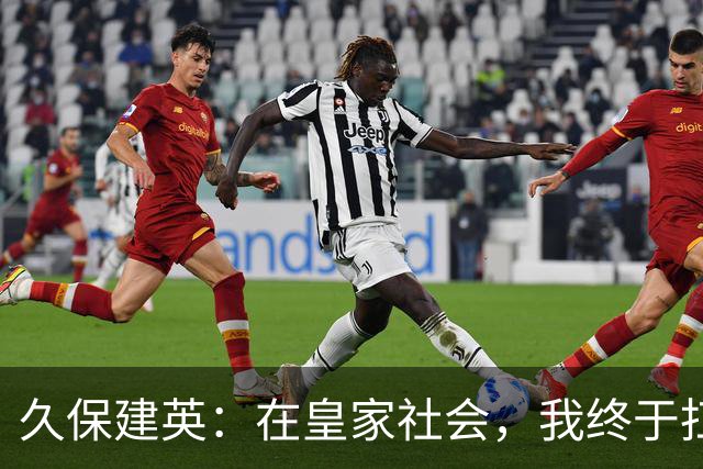 久保建英：在皇家社会，我终于扛起了奖杯的责任！